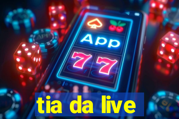 tia da live